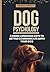 Dog Psychology: Canine Language Keys to Better Communicate with Your Dog: Understanding Calming and Stress Signals in Your Dog and Learning the Basics of Canine Communication.