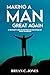 Making a Man Great Again: A Relevant Guide to Restore the Greatness of Godly Manhood