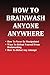 How To Brainwash Anyone Any...