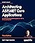 Architecting ASP.NET Core Applications: An atypical design patterns guide for .NET 8, C# 12, and beyond
