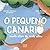 O PEQUENO CANÁRIO