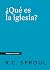 ¿Qué es la Iglesia?, Spanish Edition by R.C. Sproul