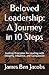 Beloved Leadership: A Journey in 10 Steps: Guiding Principles for Leading with Integrity, Influence, and Compassion