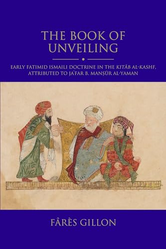 The Book of Unveiling: Early Fatimid Ismaili Doctrine in the Kitab al-Kashf, attributed to Ja‘far b. Mansur b. al-Yaman (Shi'i Heritage Series)
