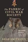 The Fabric of Civil War Society: Uniforms, Badges, and Flags, 1859–1939 (Conflicting Worlds: New Dimensions of the American Civil War) The Fabric of Civil War Society: Uniforms, Badges, and Flags, 1859–1939 (Conflicting Worlds: New Dimensions of the American Civil War)
