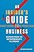 AN INSIDER'S GUIDE TO BUSINESS: SECRETS FROM AN ENTREPRENEUR'S PLAYBOOK