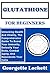 GLUTATHIONE FOR BEGINNERS by Georgette Lockett
