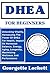 DHEA FOR BEGINNERS: Unlocking Vitality, Harnessing The Power Of DHEA For Health, Impact On Hormonal Balance, Energy, Aging, Longevity, Maximizing Wellness And Performance