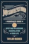 Misdirection: A Magician's Guide to Spotting and Avoiding Manipulation in Your Life Misdirection: A Magician's Guide to Spotting and Avoiding Manipulation in Your Life