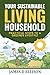YOUR SUSTAINABLE LIVING HOUSEHOLD - Practical Steps to a Gree... by James Ellison