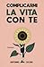 Complicarmi la vita con te:...