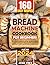 Bread Machine Cookbook : From Novice to Expert, Master the Art of Making Homemade Loaves with Hands-Off, Delicious Recipes and Proven Expert Tips for Unforgettable