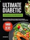 Ultimate Diabetic Cookbook for Beginners: 1800+ Days of Simple, Delicious, Low-Sugar & Low-Carb Recipes. Perfect Diet for Prediabetes & Type 2 ... (Quick & Easy, Healthy Diet Recipes Books)