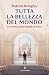 Tutta la bellezza del mondo. Le avventure di un custode di museo by Patrick Bringley Tutta la bellezza del mondo. Le avventure di un custode di museo by Patrick Bringley