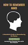 How to Remember Names: A Mentalist's Guide to Remembering the Names (Learning Faster Remember More and Be More Productive)