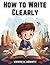 How to Write Clearly: Rules and Exercises on English Composition