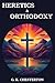 Heretics & Orthodoxy