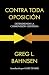 Contra toda oposición by Greg L Bahnsen