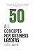 50 Artificial Intelligence Concepts for Business Leaders: From Theory to Strategy: Business Leaders and the Unveiling of AI's Potential (A Business Leader's Guide To)