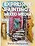 Expressive Painting in Mixed Media: Learn to Paint Stunning Mixed-Media Paintings in 10 Step-by-Step Exercises