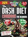 The DASH Diet Cookbook for Beginners: Complete Weight Loss & Lower Blood Pressure Solution with Full-Color Pictures for All Recipes, Easy Meal Plans, Simple Prep, Cook Healthy Dishes for Better Health
