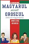 Magyarul mint Oroszul: 1000 szó magyarázattal - ПО–ВЕНГЕРСКИ  КАК  ПО–РУССКИ: 1000  с л о в  с  пояснениями