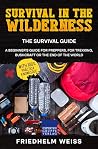 Survival in the Wilderness - The Survival Guide: A beginner's guide for preppers, for trekking, bushcraft or the end of the world