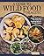 A Guide to Wild Food Foraging: Proper Techniques for Finding and Preparing Nature's Flavorful Edibles