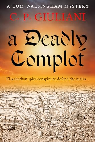 A Deadly Complot: Elizabethan spies conspire to defend the realm... (Tom Walsingham Mysteries Book 4)