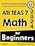 ATI TEAS 7 Math for Beginners: The Ultimate Step by Step Guide to Preparing for the ATI TEAS 7 Math Test