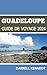 LE GUIDE DE VOYAGE EN GUADELOUPE ACTUALISÉ 2024 by Darrell Kennedy