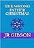 The Wrong Father Christmas  by J.R. Gibson