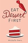 Eat Dessert First by Michelle  Paris