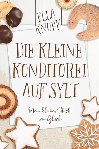 Die kleine Konditorei auf Sylt: Mein kleines Stück vom Glück (Liebe auf Sylt 1) (German Edition)