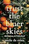 Trust the Bluer Skies: Meditations on Fatherhood Trust the Bluer Skies: Meditations on Fatherhood