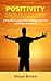 Positivity Unleashed: A Practical Guide to Well-Being, Resilience, and Stress Reduction