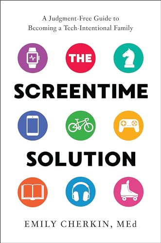 The Screentime Solution: A Judgment-Free Guide to Becoming a Tech-Intentional Family (Kindle Edition)