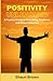 Positivity Unleashed: A Practical Guide to Well-Being, Resilience, and Stress Reduction