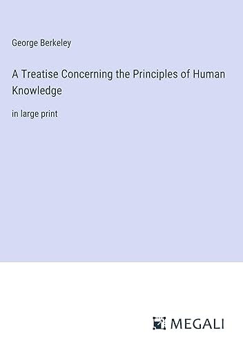 A Treatise Concerning the Principles of Human Knowledge: in large print