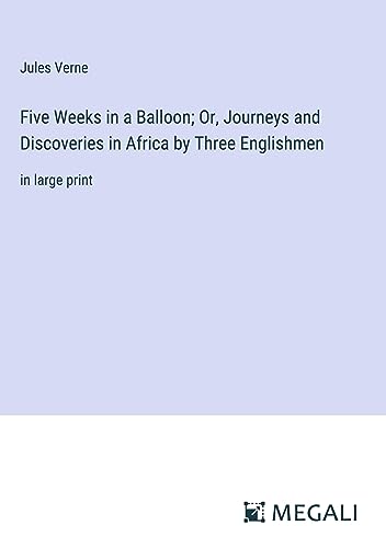 Five Weeks in a Balloon; Or, Journeys and Discoveries in Africa by Three Englishmen: in large print