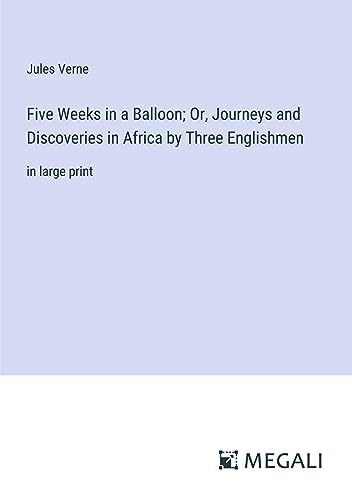 Five Weeks in a Balloon; Or, Journeys and Discoveries in Africa by Three Englishmen: in large print
