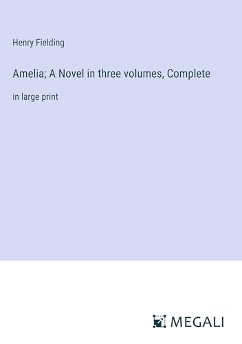 Amelia; A Novel in three volumes, Complete: in large print