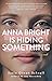 Anna Bright Is Hiding Somet...