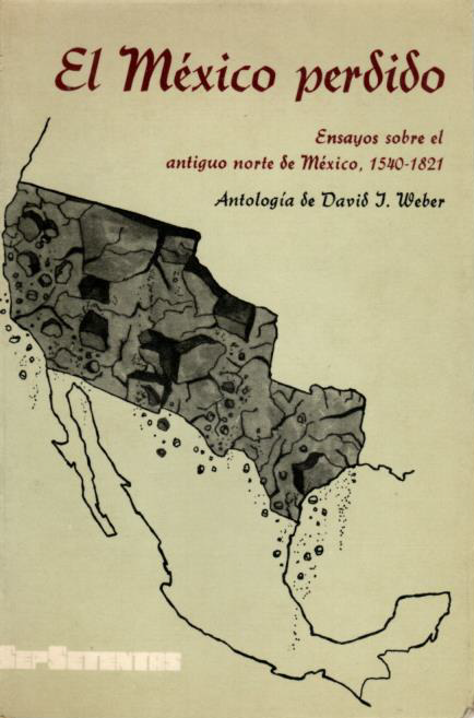 El México perdido: ensayos sobre el antiguo norte de México, 1540-1821