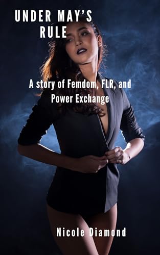 Under May's Rule: A story of Femdom, FLR, and Power Exchange (Kindle Edition)
