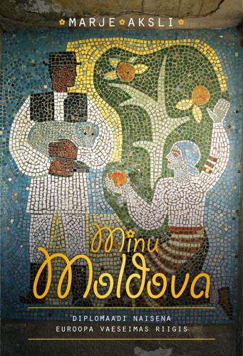 Minu Moldova. Diplomaadi naisena Euroopa vaeseimas riigis (Minu..., # 5)
