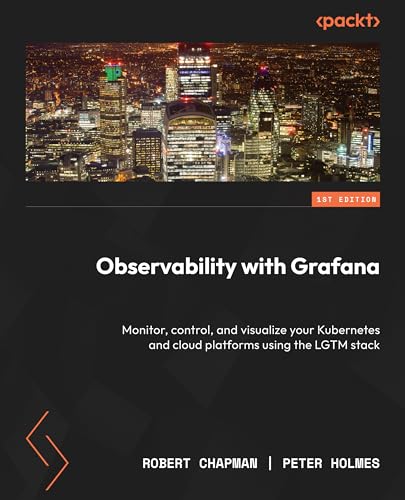 Observability with Grafana: Monitor, control, and visualize your Kubernetes and cloud platforms using the LGTM stack (Paperback)