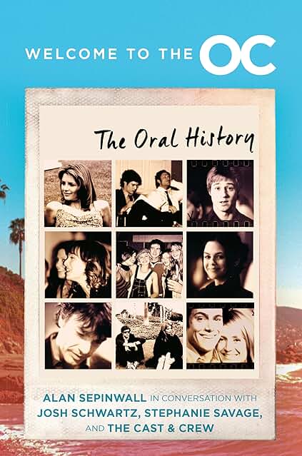 Welcome to the O.C.: The Oral History – The Definitive Behind-the-Scenes Book by Creators Josh Schwartz and Stephanie Savage with Alan Sepinwall