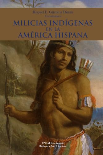 MILICIAS INDÍGENAS EN LA AMÉRICA HISPANA (Spanish Edition)