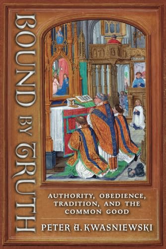 Bound by Truth: Authority, Obedience, Tradition, and the Common Good (Paperback)